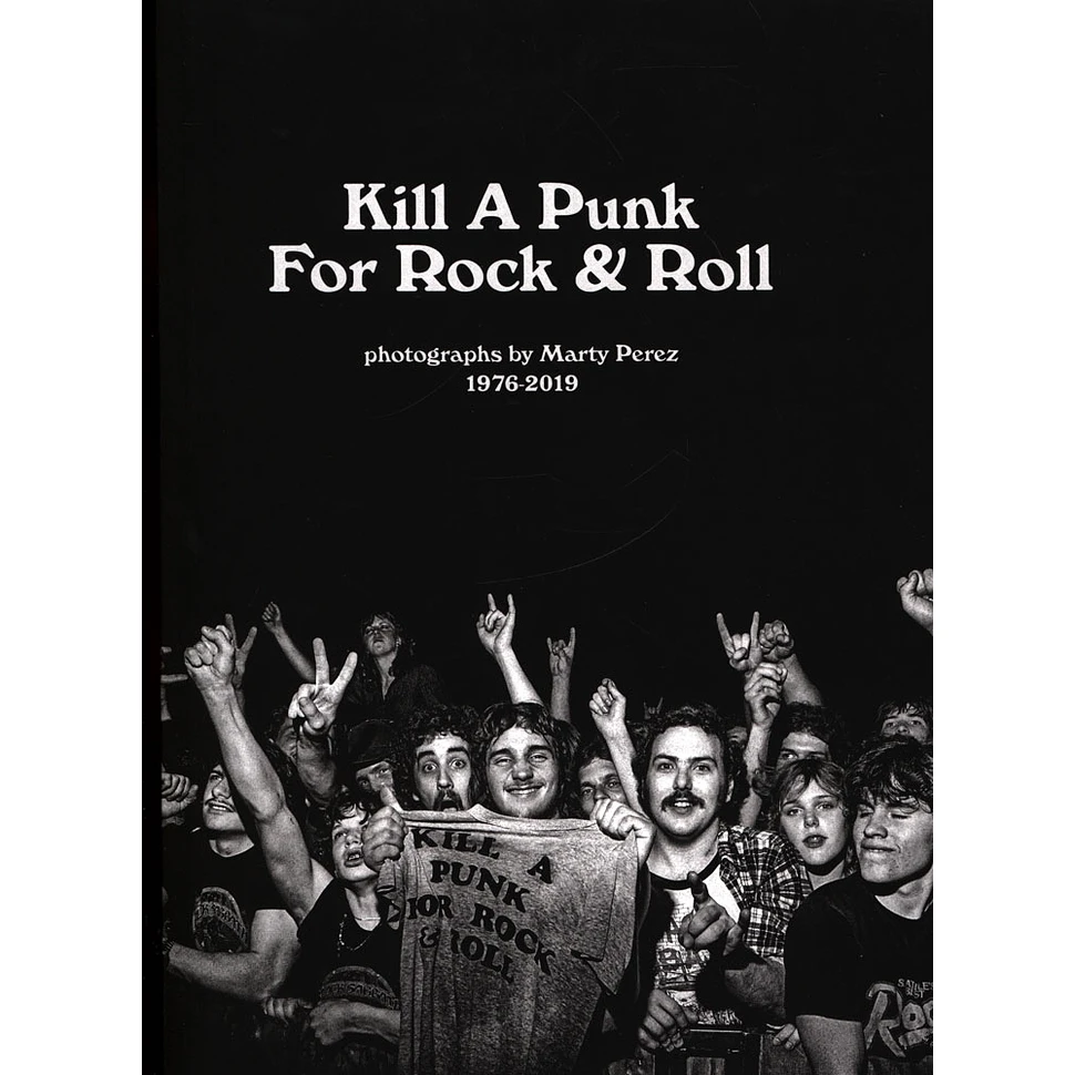 Marty Perez - Kill A Punk For Rock & Roll - Photographs 1976-2019